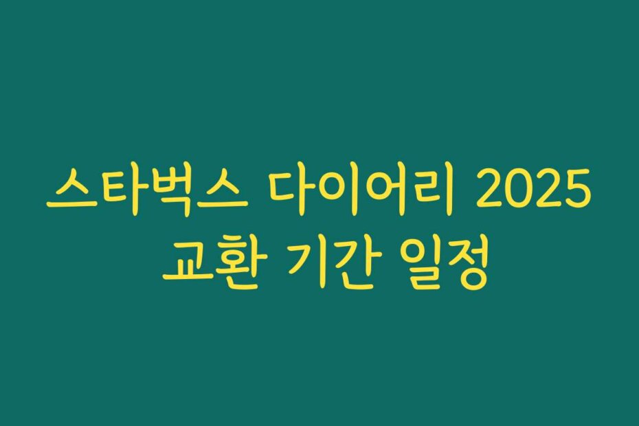 스타벅스 다이어리 2025 교환 기간 일정