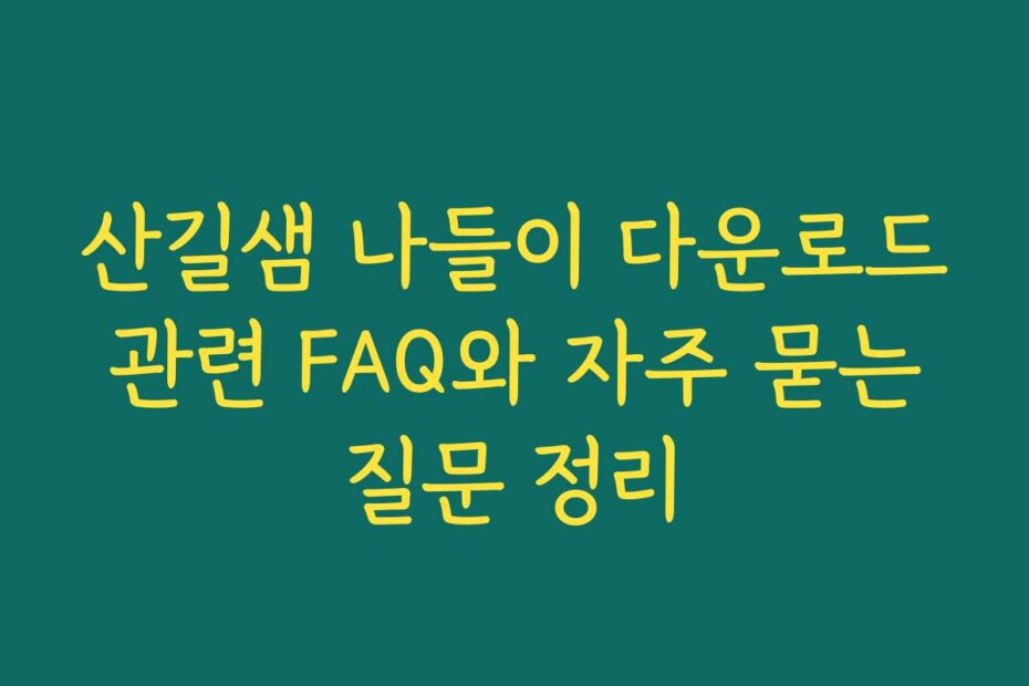 산길샘 나들이 다운로드 관련 FAQ와 자주 묻는 질문 정리