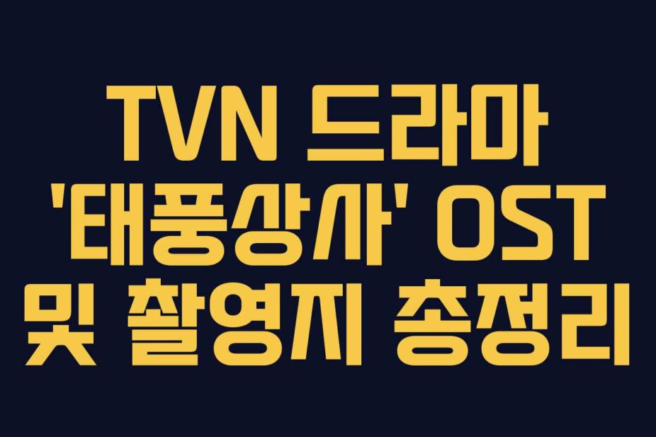 TVN 드라마 ‘태풍상사’ OST 및 촬영지 총정리