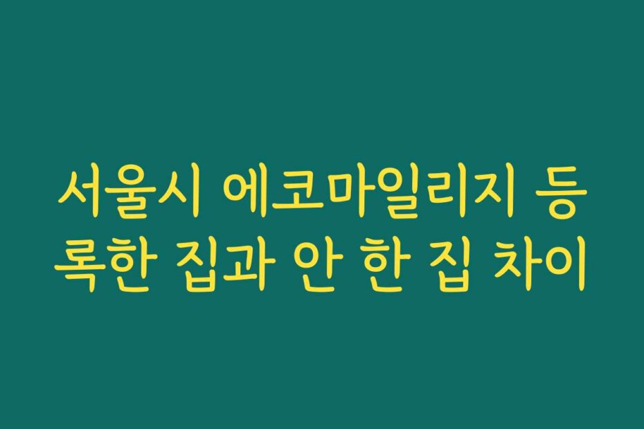 서울시 에코마일리지 등록한 집과 안 한 집 차이