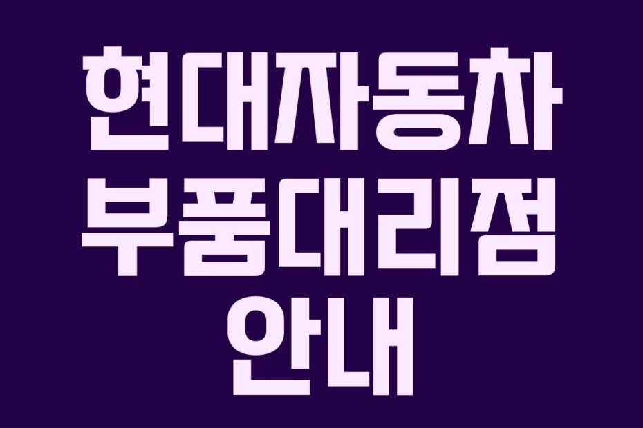 현대자동차 부품대리점 안내