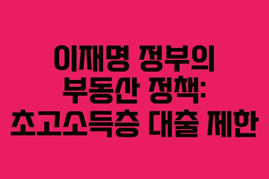 이재명 정부의 부동산 정책: 초고소득층 대출 제한