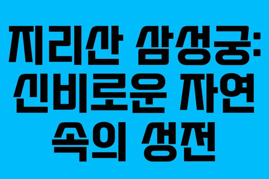 지리산 삼성궁: 신비로운 자연 속의 성전