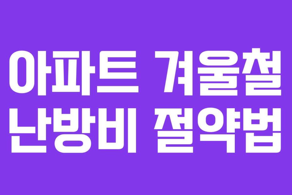 아파트 겨울철 난방비 절약법