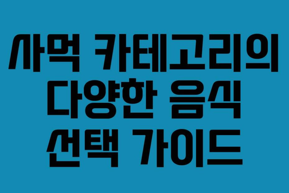 사먹 카테고리의 다양한 음식 선택 가이드