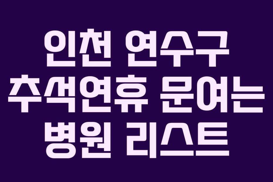 인천 연수구 추석연휴 문여는 병원 리스트