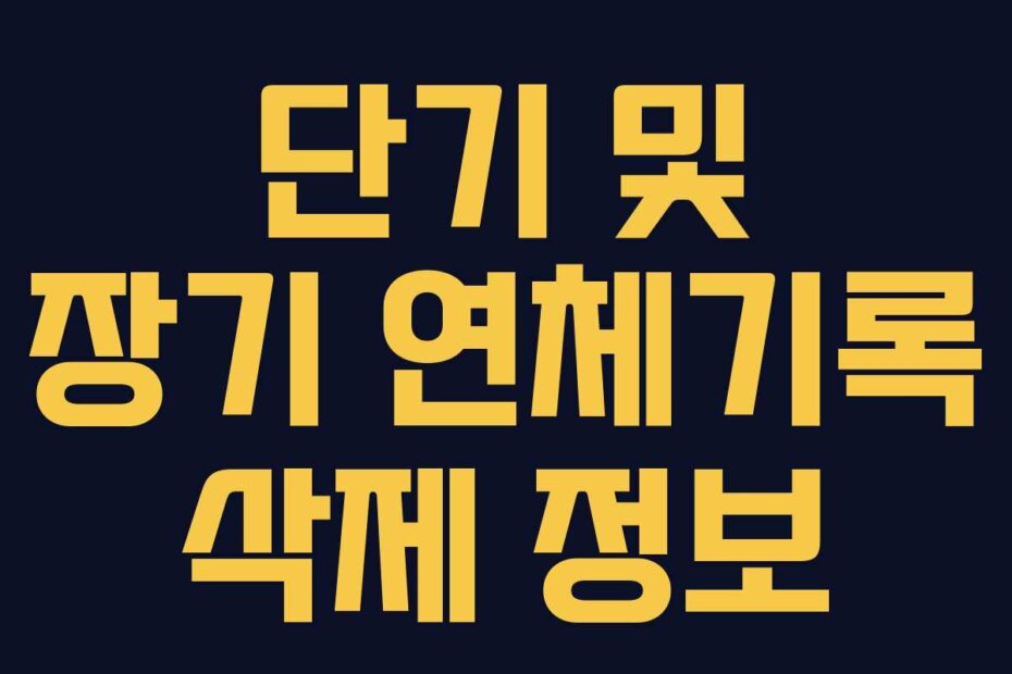단기 및 장기 연체기록 삭제 정보