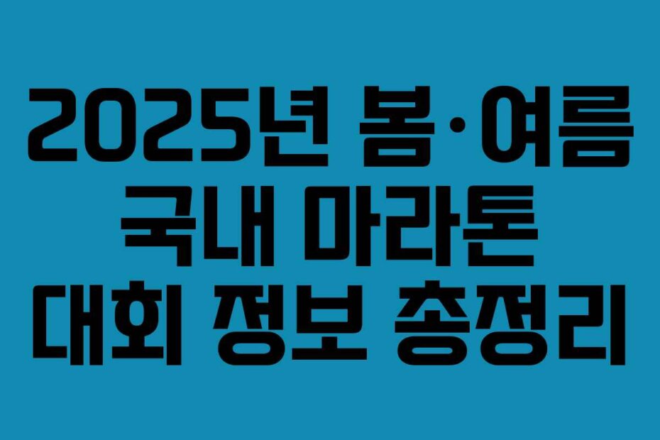 2025년 봄·여름 국내 마라톤 대회 정보 총정리