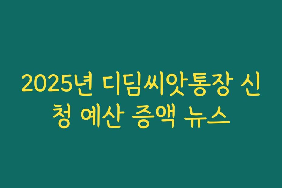 2025년 디딤씨앗통장 신청 예산 증액 뉴스