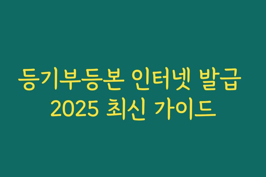 등기부등본 인터넷 발급 2025 최신 가이드