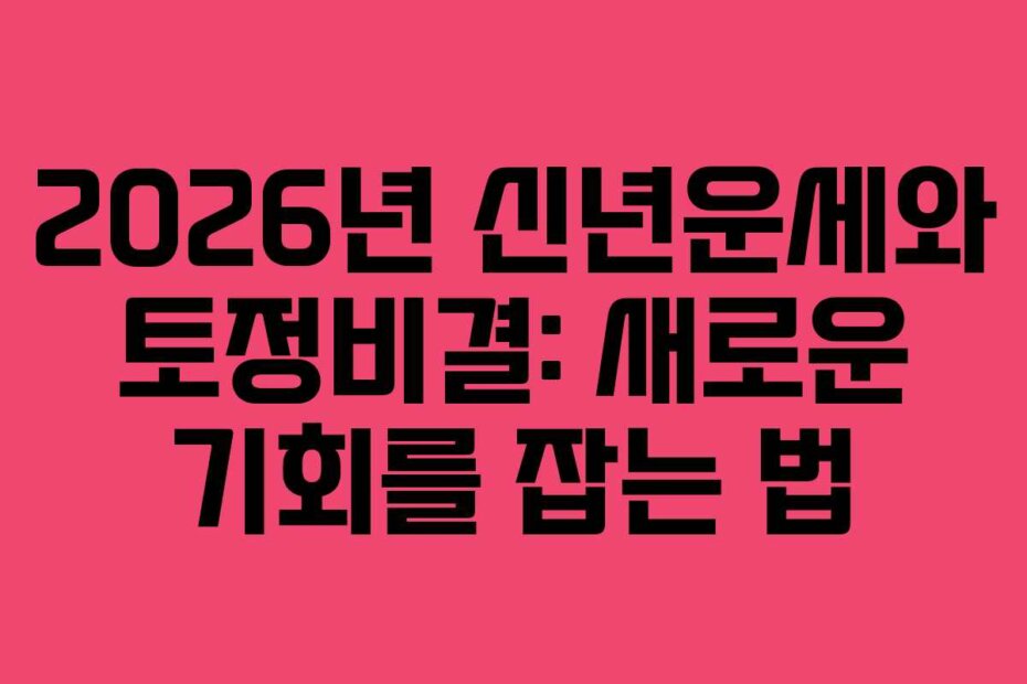 2026년 신년운세와 토정비결: 새로운 기회를 잡는 법