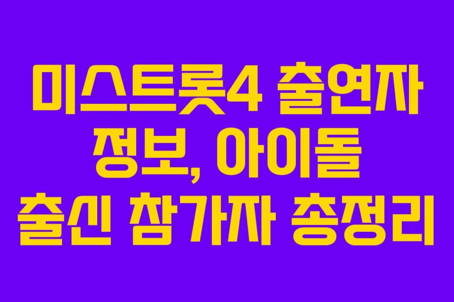 미스트롯4 출연자 정보, 아이돌 출신 참가자 총정리