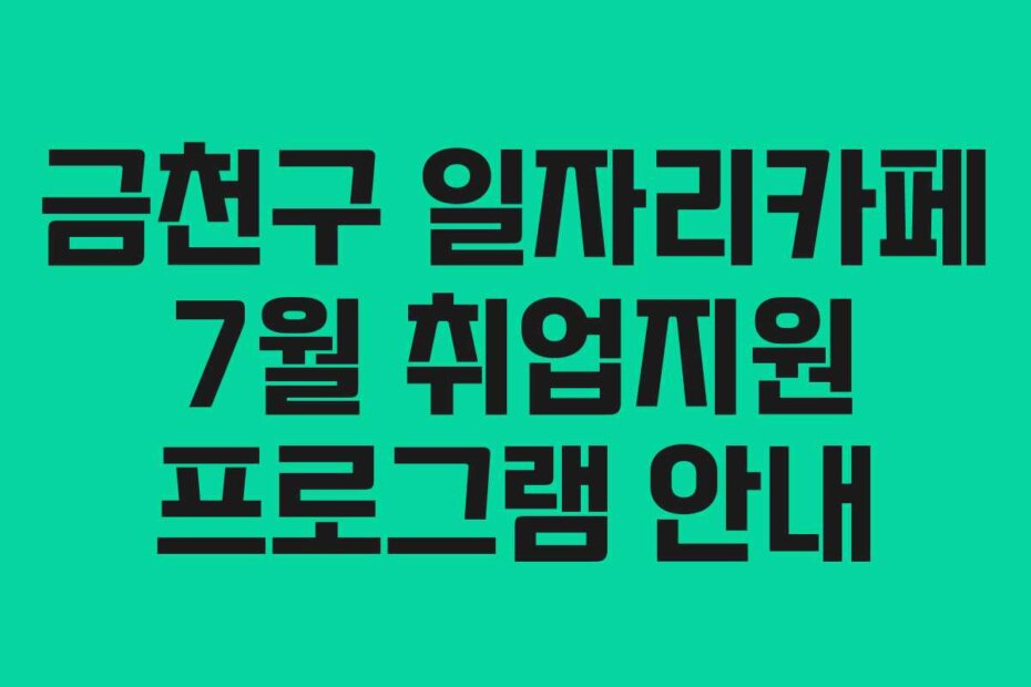 금천구 일자리카페 7월 취업지원 프로그램 안내