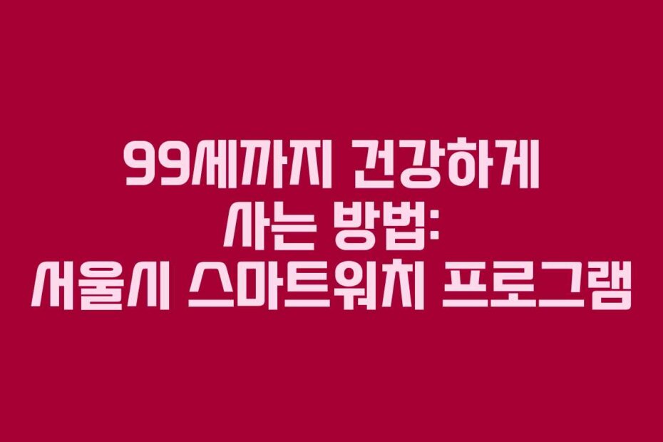 99세까지 건강하게 사는 방법: 서울시 스마트워치 프로그램