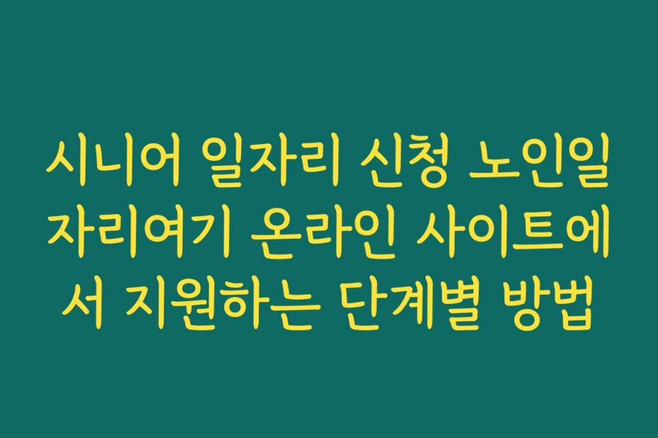 시니어 일자리 신청 노인일자리여기 온라인 사이트에서 지원하는 단계별 방법