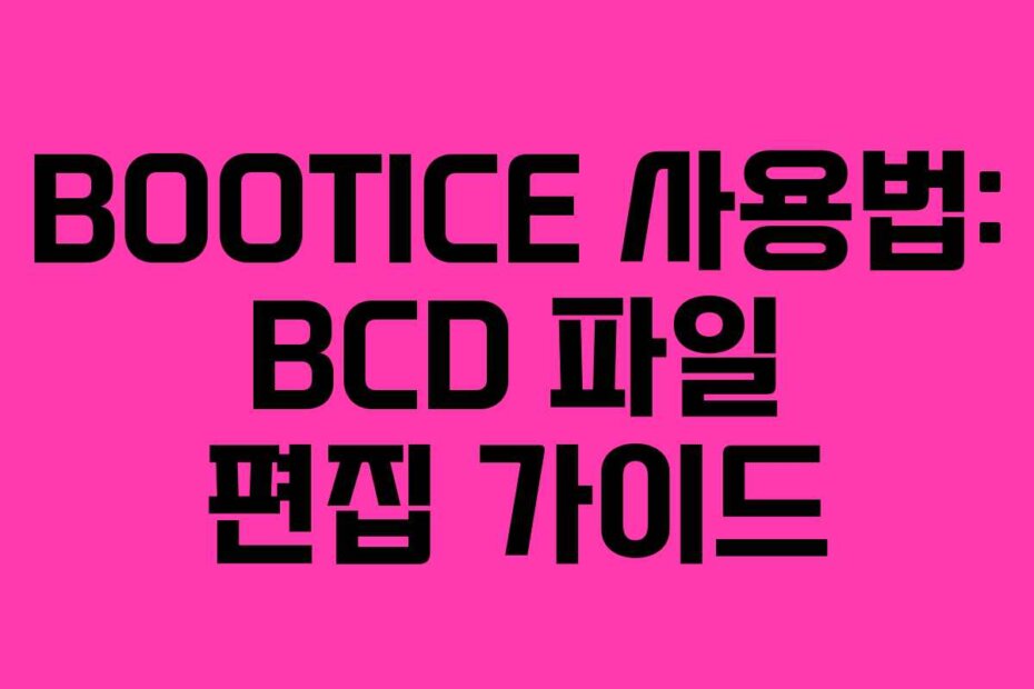 BOOTICE 사용법: BCD 파일 편집 가이드