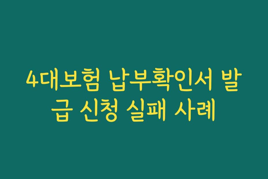 4대보험 납부확인서 발급 신청 실패 사례