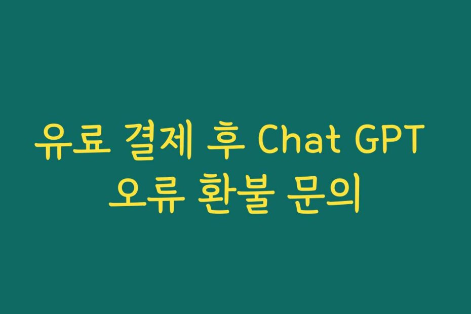 유료 결제 후 Chat GPT 오류 환불 문의