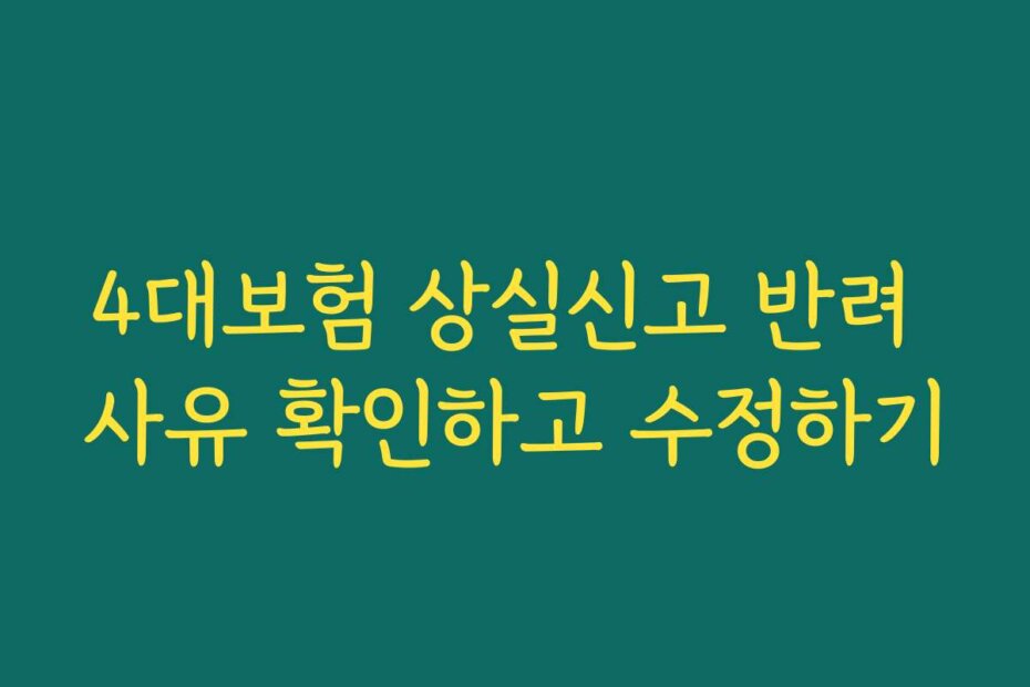 4대보험 상실신고 반려 사유 확인하고 수정하기
