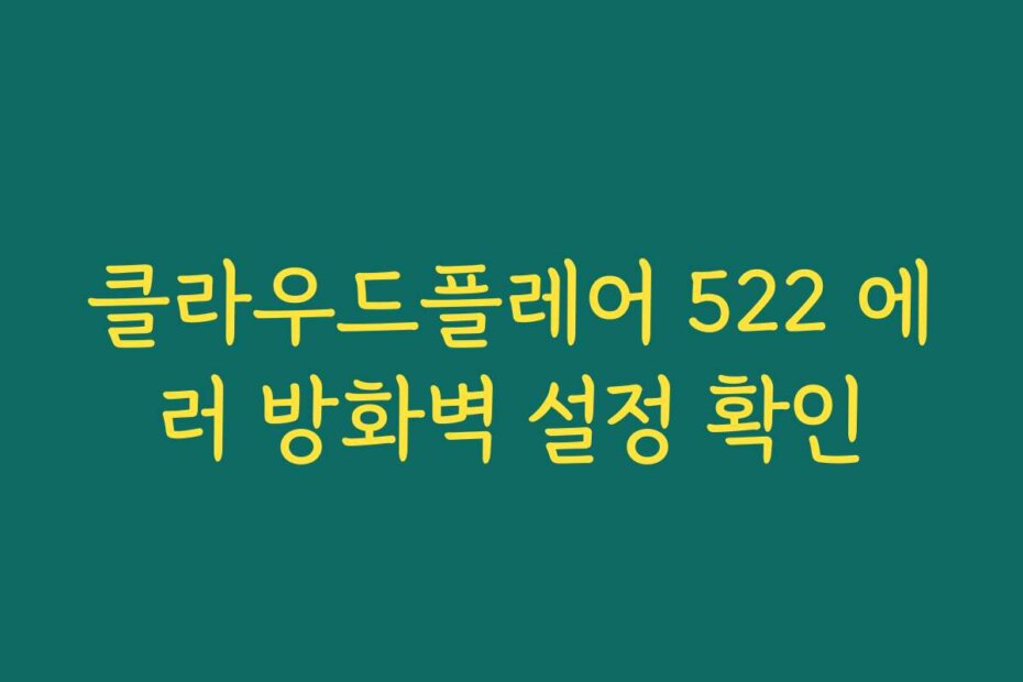 클라우드플레어 522 에러 방화벽 설정 확인