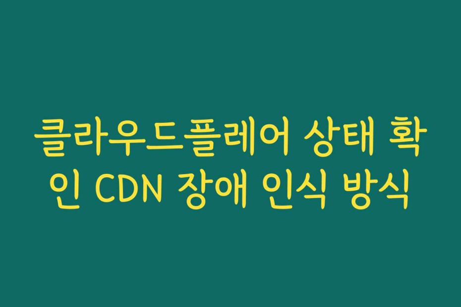 클라우드플레어 상태 확인 CDN 장애 인식 방식