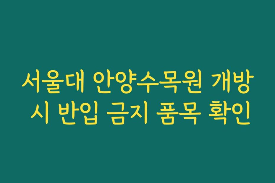 서울대 안양수목원 개방 시 반입 금지 품목 확인