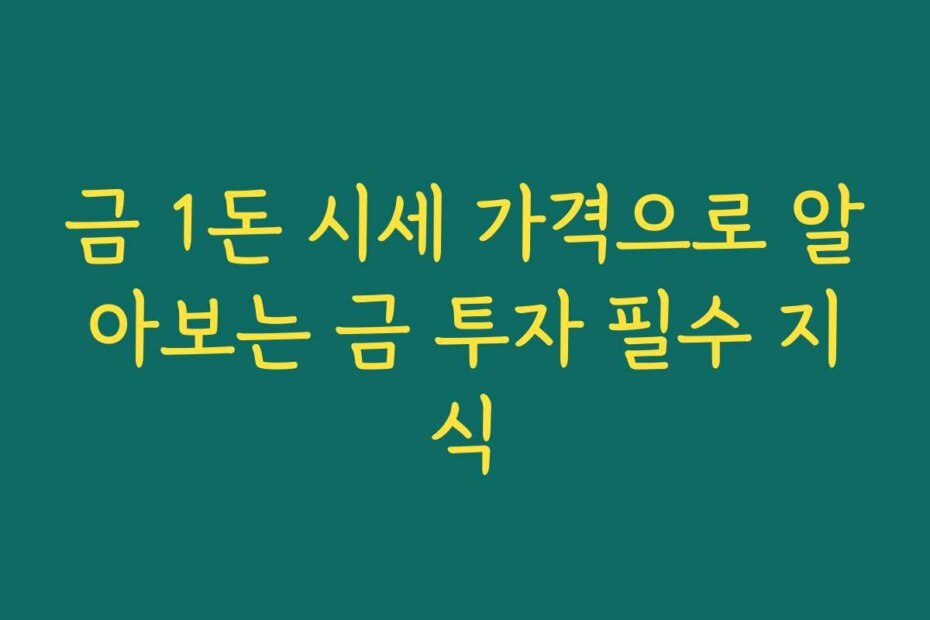 금 1돈 시세 가격으로 알아보는 금 투자 필수 지식