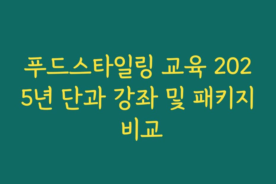 푸드스타일링 교육 2025년 단과 강좌 및 패키지 비교