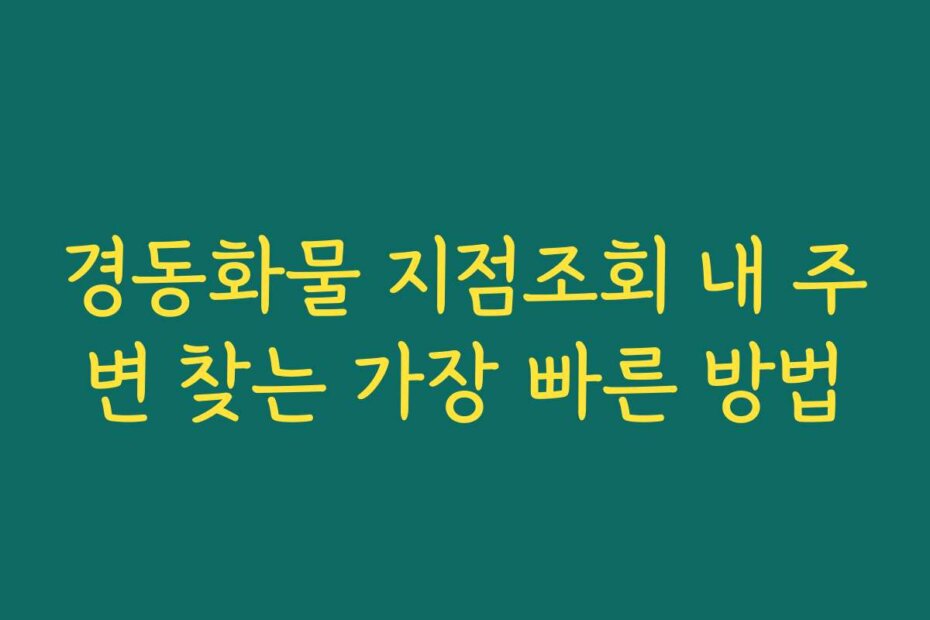 경동화물 지점조회 내 주변 찾는 가장 빠른 방법