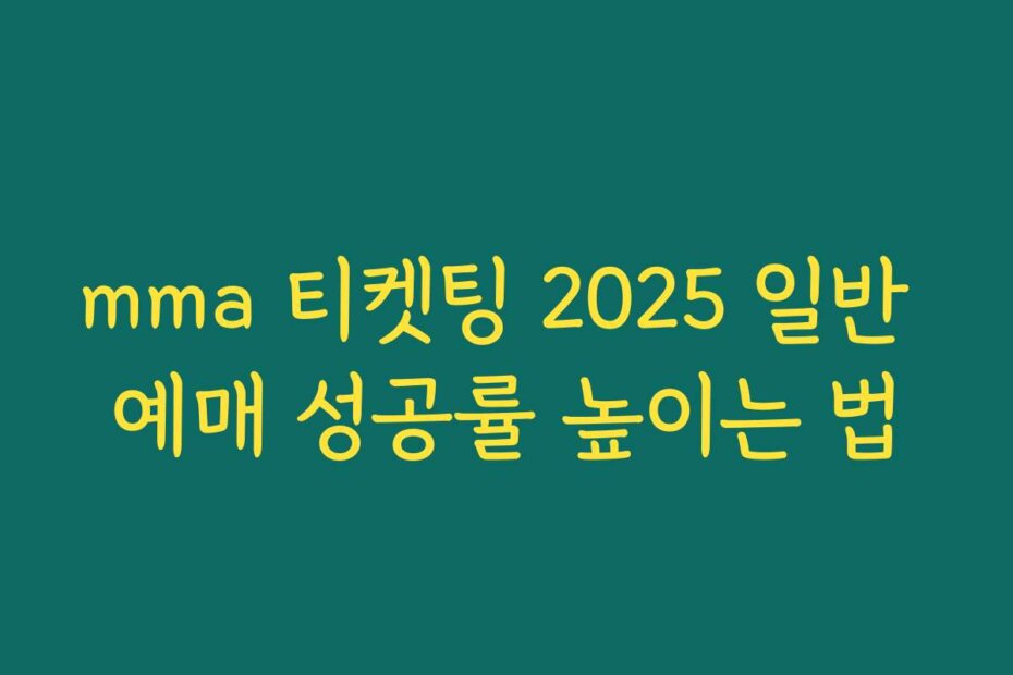 mma 티켓팅 2025 일반 예매 성공률 높이는 법