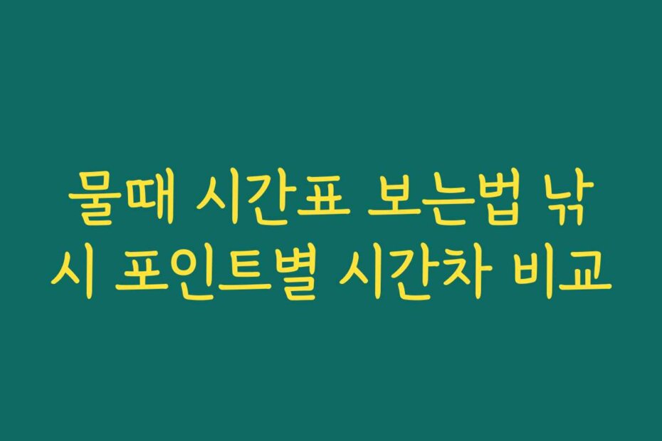 물때 시간표 보는법 낚시 포인트별 시간차 비교