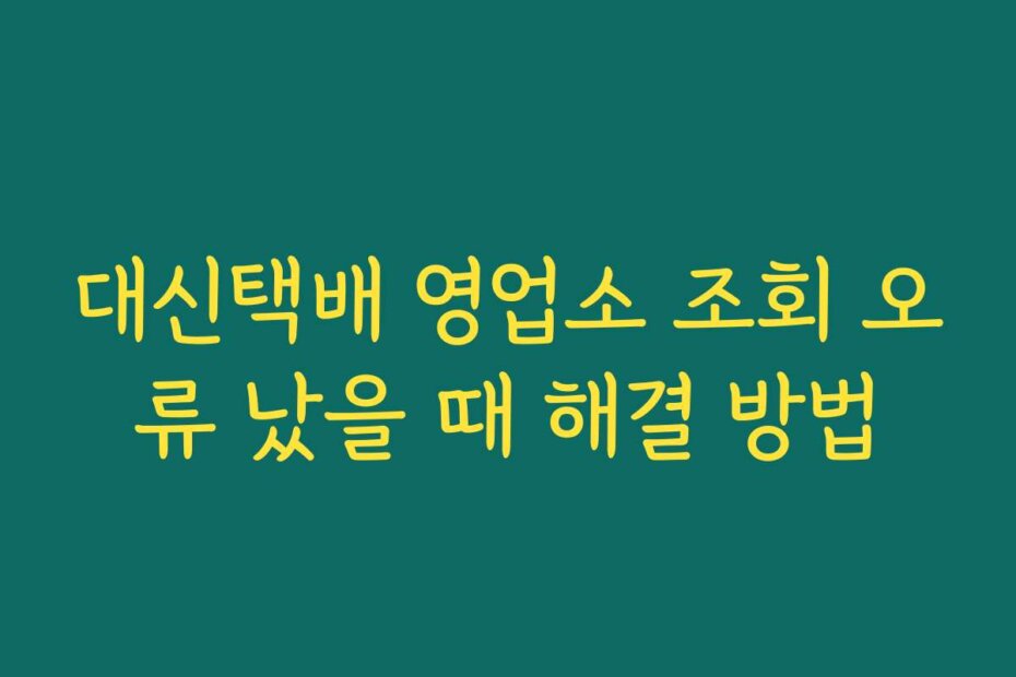 대신택배 영업소 조회 오류 났을 때 해결 방법