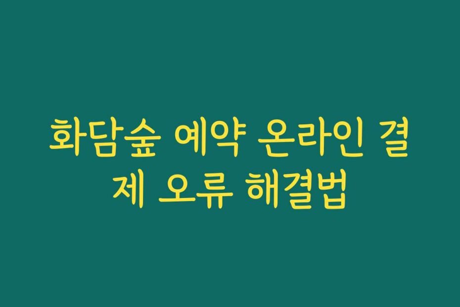 화담숲 예약 온라인 결제 오류 해결법