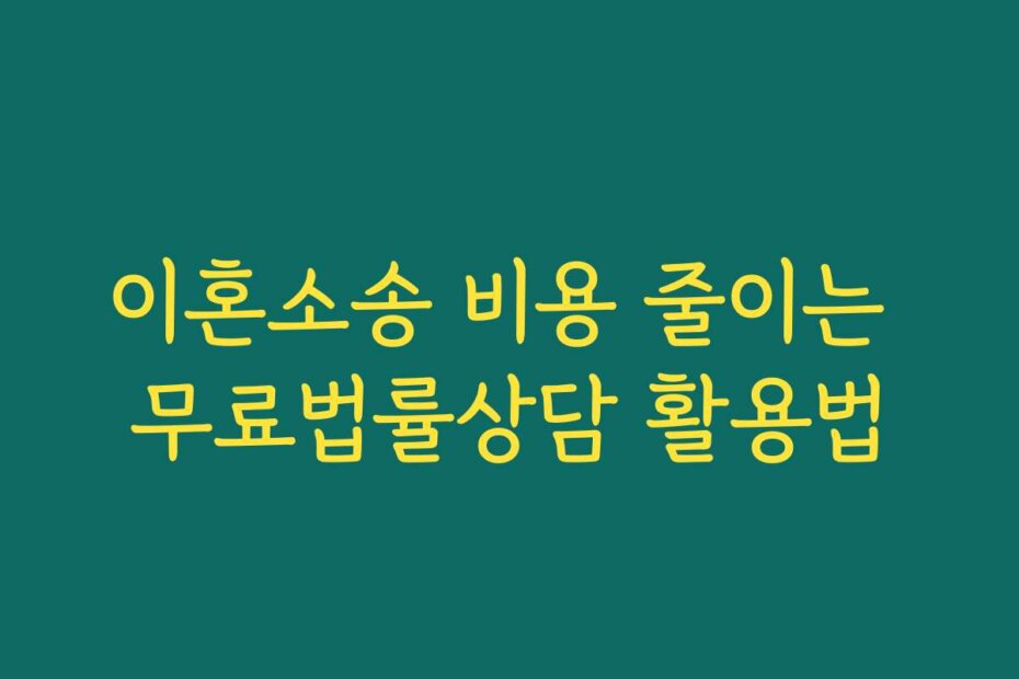 이혼소송 비용 줄이는 무료법률상담 활용법