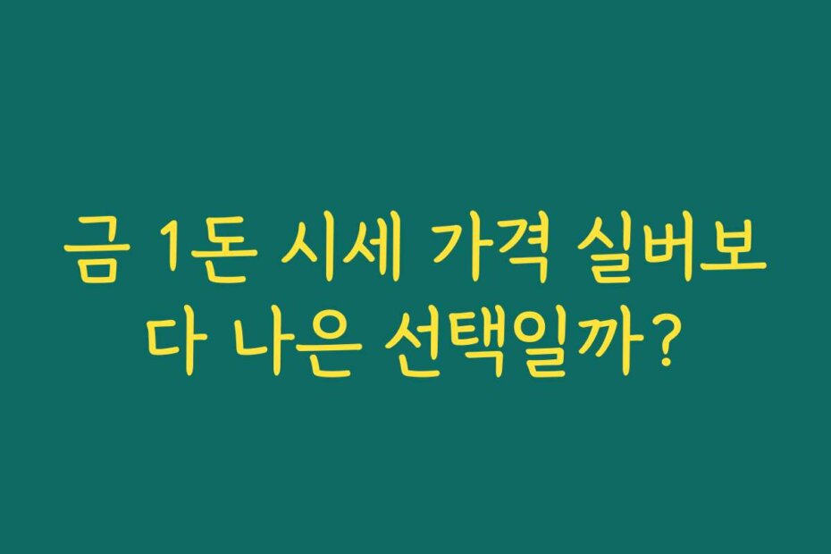 금 1돈 시세 가격 실버보다 나은 선택일까?