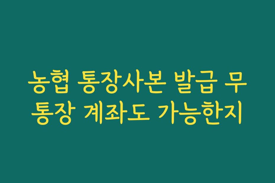 농협 통장사본 발급 무통장 계좌도 가능한지