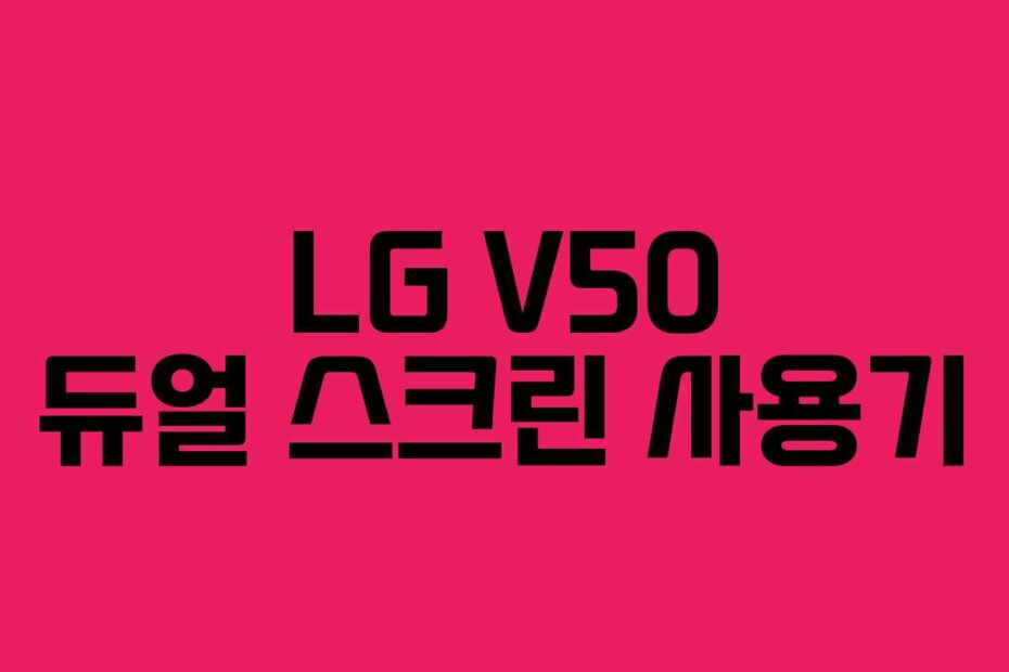 LG V50 듀얼 스크린 사용기