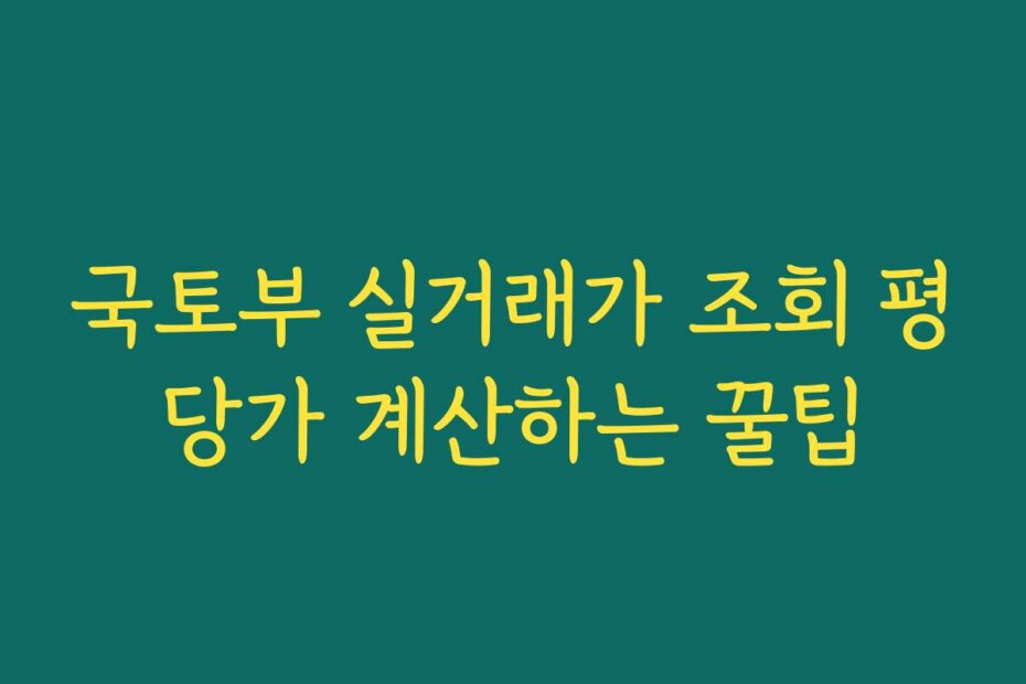 국토부 실거래가 조회 평당가 계산하는 꿀팁