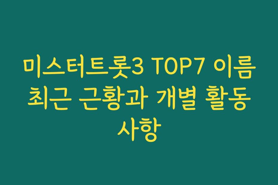 미스터트롯3 TOP7 이름 최근 근황과 개별 활동 사항