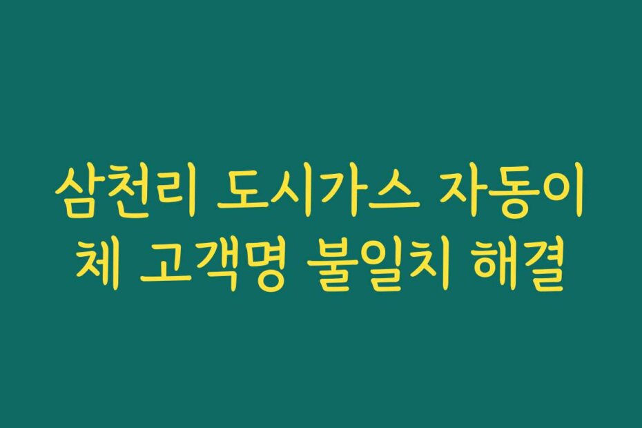 삼천리 도시가스 자동이체 고객명 불일치 해결