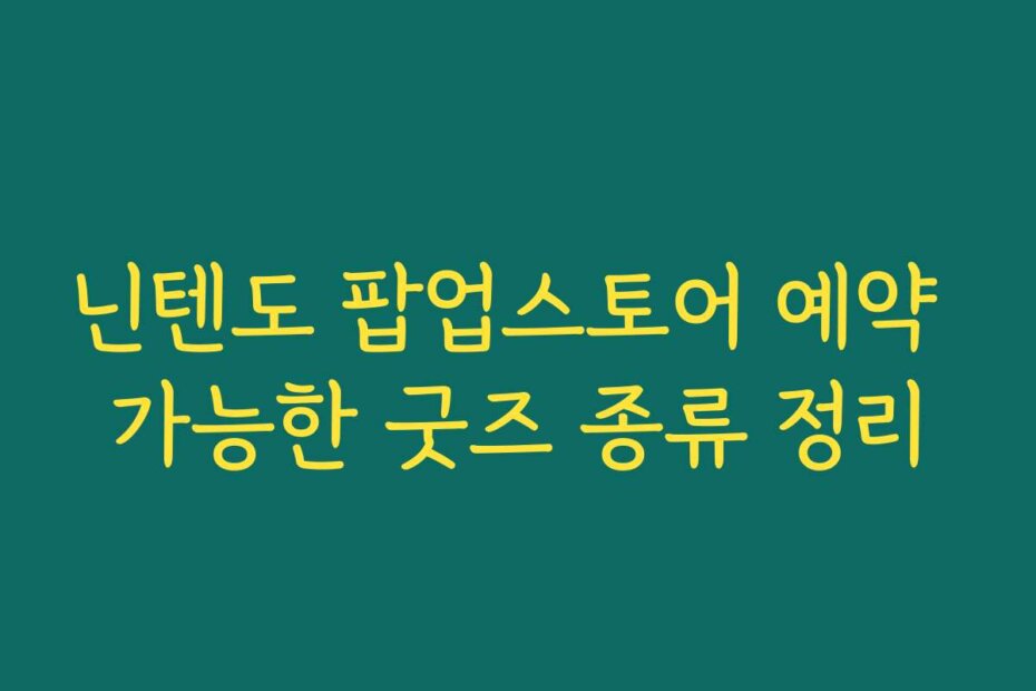 닌텐도 팝업스토어 예약 가능한 굿즈 종류 정리