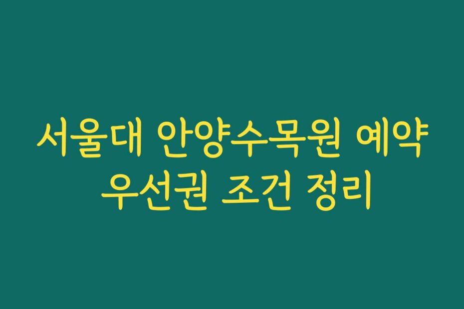 서울대 안양수목원 예약 우선권 조건 정리