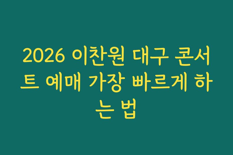 2026 이찬원 대구 콘서트 예매 가장 빠르게 하는 법