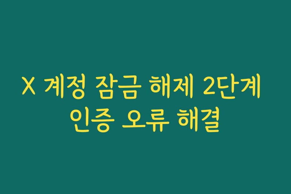 X 계정 잠금 해제 2단계 인증 오류 해결