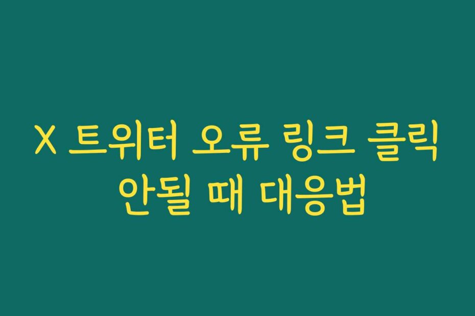 X 트위터 오류 링크 클릭 안될 때 대응법