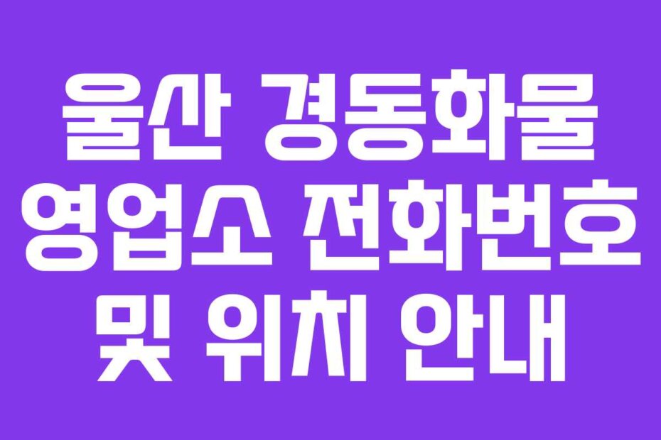 울산 경동화물 영업소 전화번호 및 위치 안내