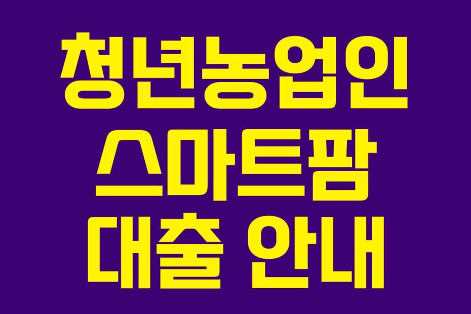 청년농업인 스마트팜 대출 안내