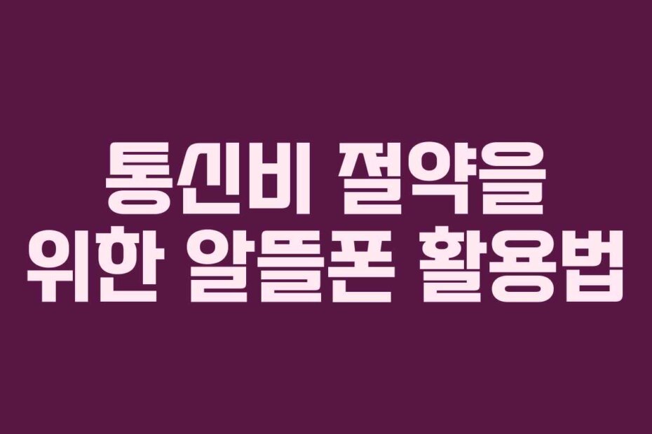 통신비 절약을 위한 알뜰폰 활용법