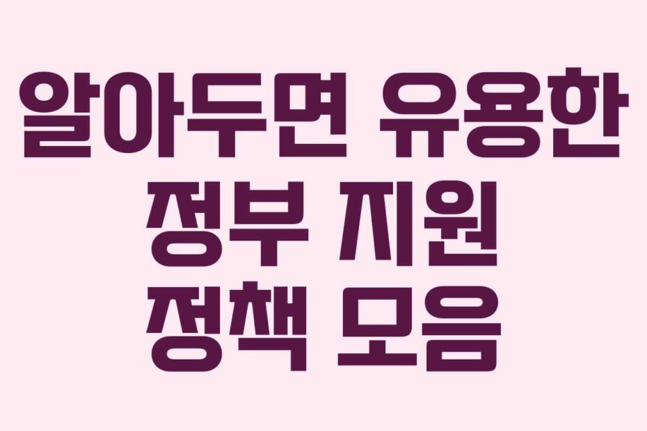 알아두면 유용한 정부 지원 정책 모음