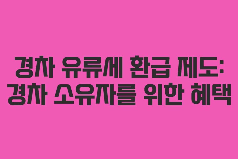 경차 유류세 환급 제도: 경차 소유자를 위한 혜택